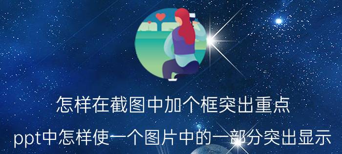 怎样在截图中加个框突出重点 ppt中怎样使一个图片中的一部分突出显示？